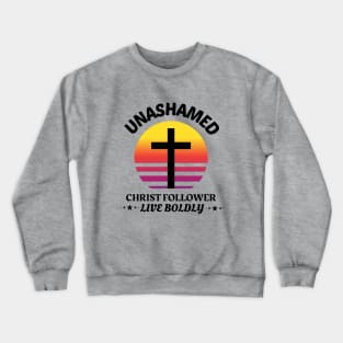 Unashamed Christ Follower - Live Boldly Crewneck Sweatshirt